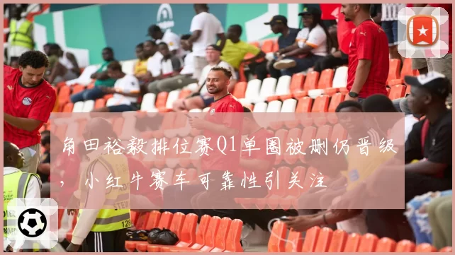 角田裕毅排位赛Q1单圈被删仍晋级，小红牛赛车可靠性引关注